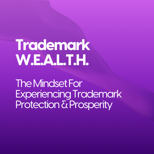 Trademark W.E.A.L.T.H.: The Mindset For Experiencing Trademark Protection & Prosperity
